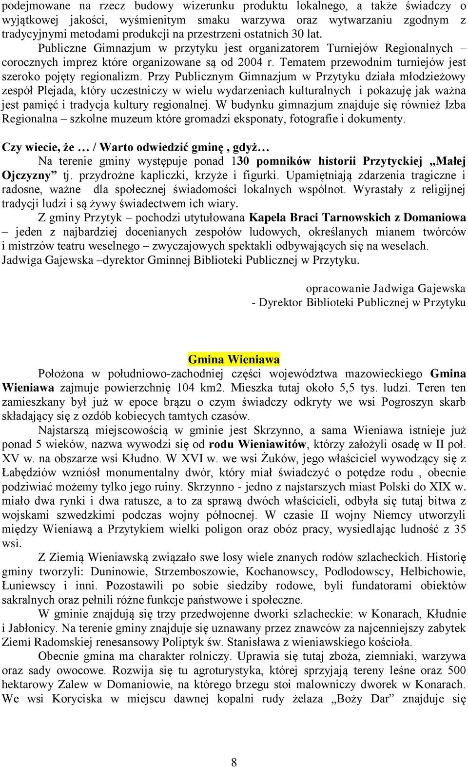 Tematem przewodnim turniejów jest szeroko pojęty regionalizm.