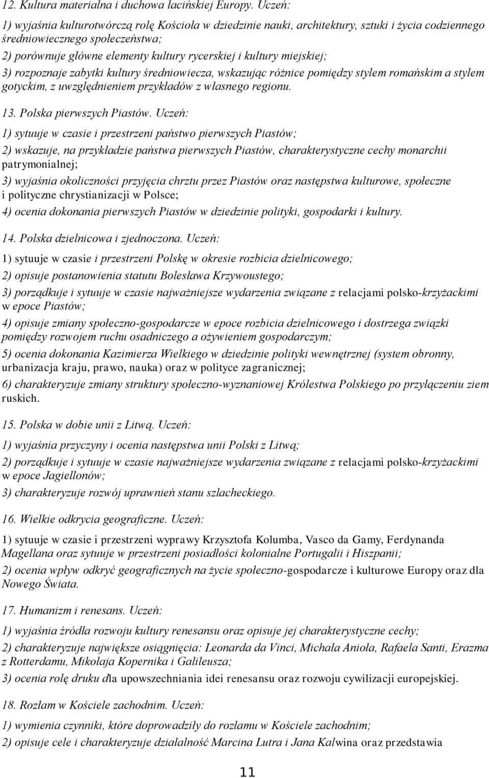 miejskiej; 3) rozpoznaje zabytki kultury średniowiecza, wskazując różnice pomiędzy stylem romańskim a stylem gotyckim, z uwzględnieniem przykładów z własnego regionu. 13. Polska pierwszych Piastów.