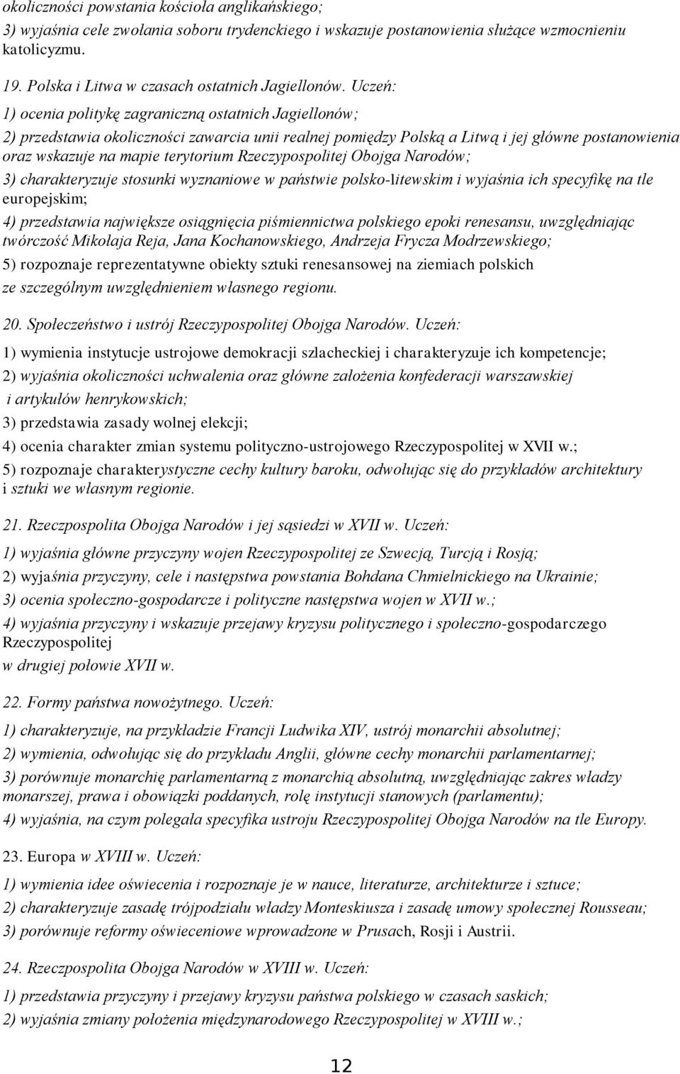 Uczeń: 1) ocenia politykę zagraniczną ostatnich Jagiellonów; 2) przedstawia okoliczności zawarcia unii realnej pomiędzy Polską a Litwą i jej główne postanowienia oraz wskazuje na mapie terytorium