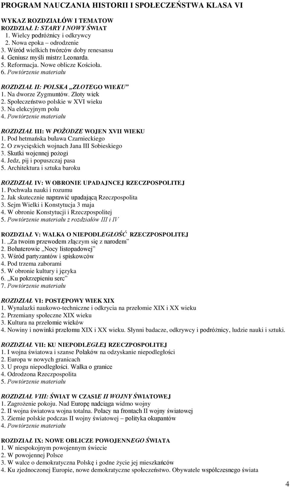 Złoty wiek 2. Społeczeństwo polskie w XVI wieku 3. Na elekcyjnym polu 4. Powtórzenie materiału ROZDZIAŁ III: W POŻODZE WOJEN XVII WIEKU 1. Pod hetmańska buława Czarnieckiego 2.