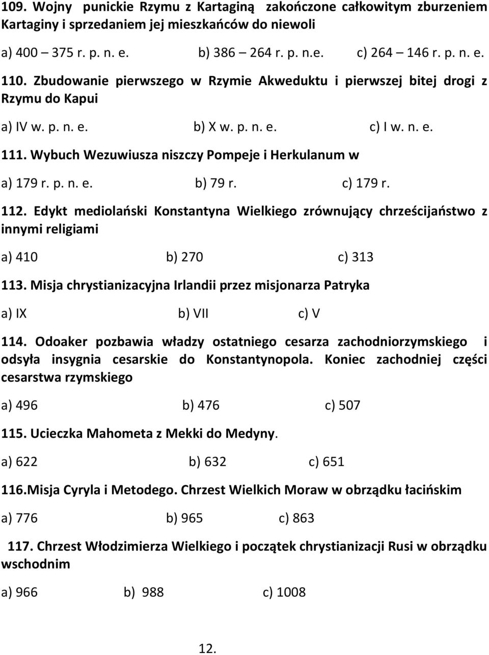 c) 179 r. 112. Edykt mediolański Konstantyna Wielkiego zrównujący chrześcijaństwo z innymi religiami a) 410 b) 270 c) 313 113.