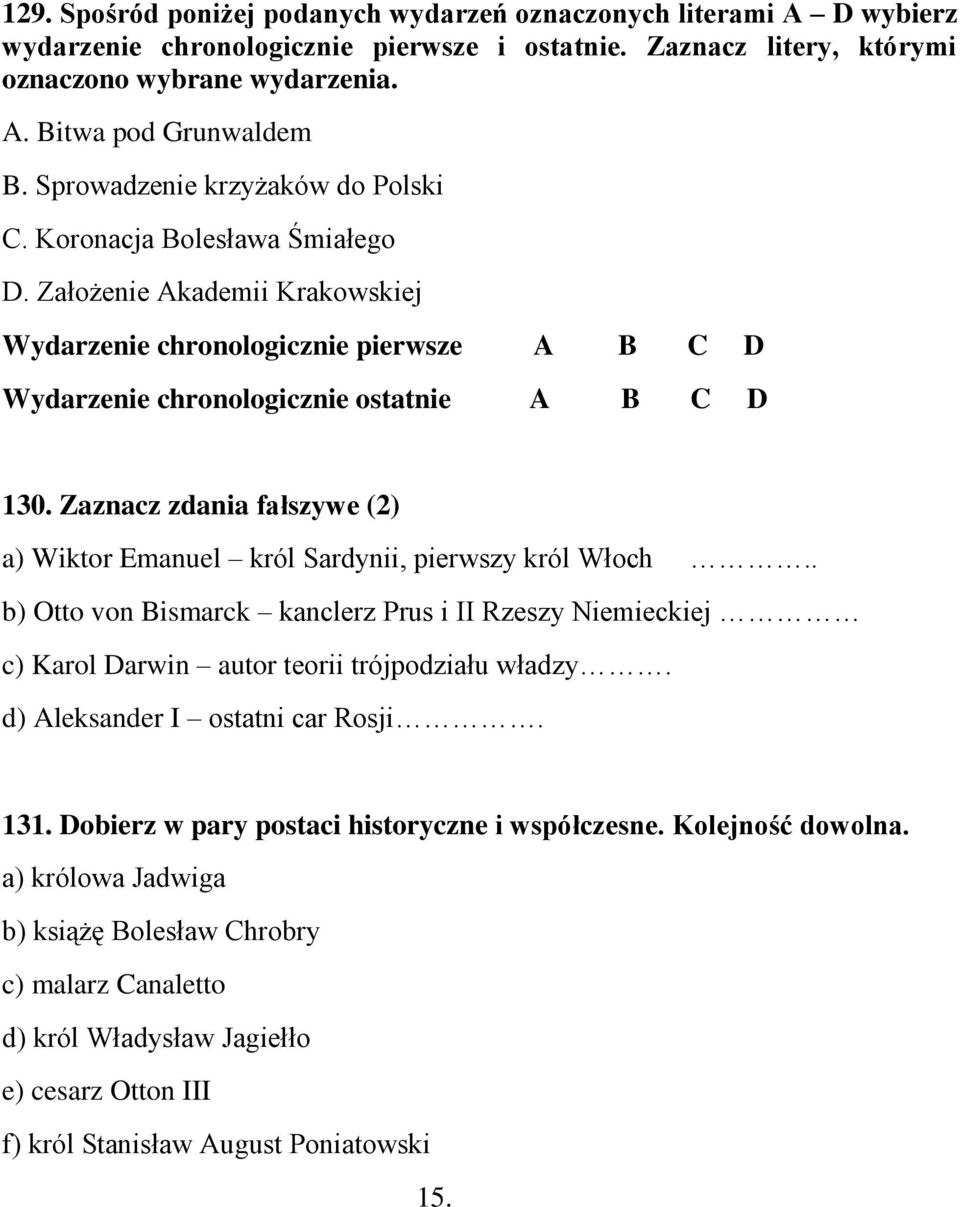 Zaznacz zdania fałszywe (2) a) Wiktor Emanuel król Sardynii, pierwszy król Włoch.. b) Otto von Bismarck kanclerz Prus i II Rzeszy Niemieckiej c) Karol Darwin autor teorii trójpodziału władzy.