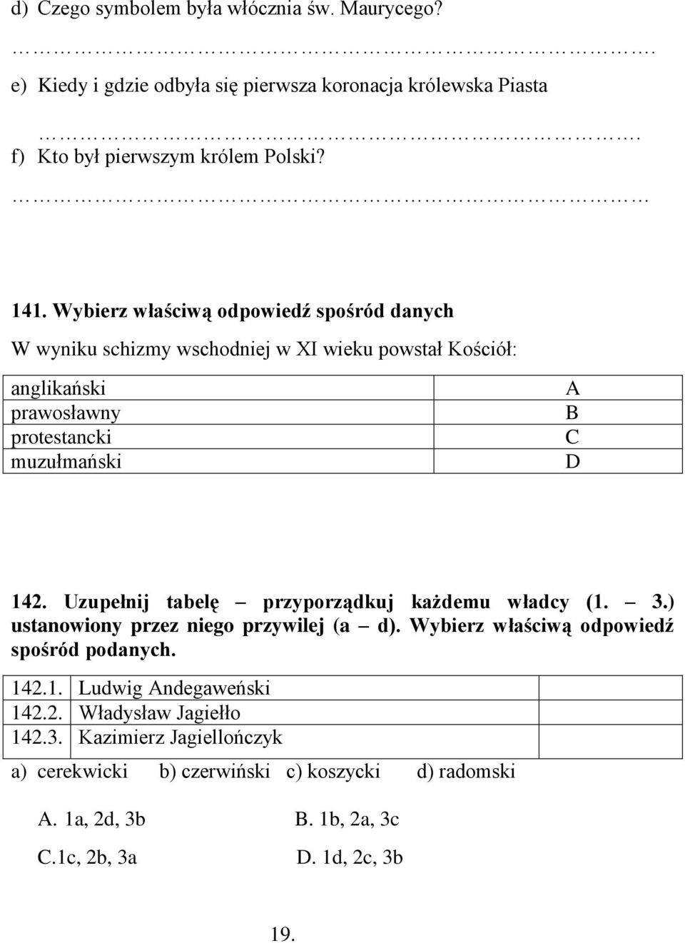 Uzupełnij tabelę przyporządkuj każdemu władcy (1. 3.) ustanowiony przez niego przywilej (a d). Wybierz właściwą odpowiedź spośród podanych. 142.1. Ludwig Andegaweński 142.