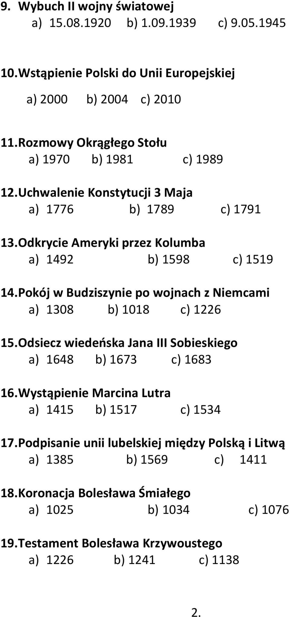 Pokój w Budziszynie po wojnach z Niemcami a) 1308 b) 1018 c) 1226 15. Odsiecz wiedeńska Jana III Sobieskiego a) 1648 b) 1673 c) 1683 16.