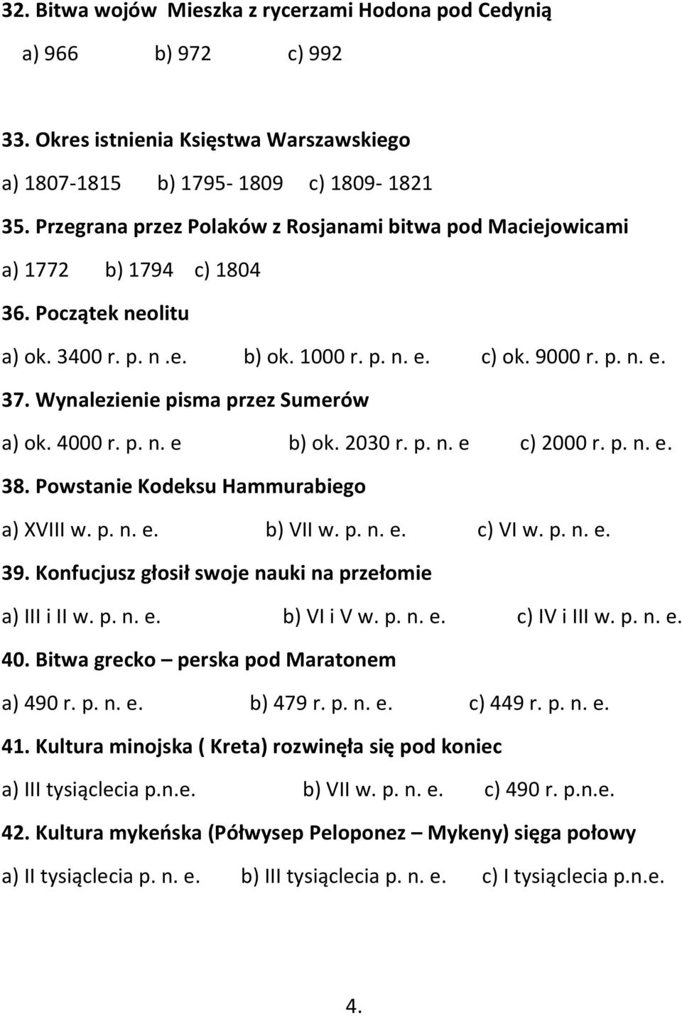 Wynalezienie pisma przez Sumerów a) ok. 4000 r. p. n. e b) ok. 2030 r. p. n. e c) 2000 r. p. n. e. 38. Powstanie Kodeksu Hammurabiego a) XVIII w. p. n. e. b) VII w. p. n. e. c) VI w. p. n. e. 39.