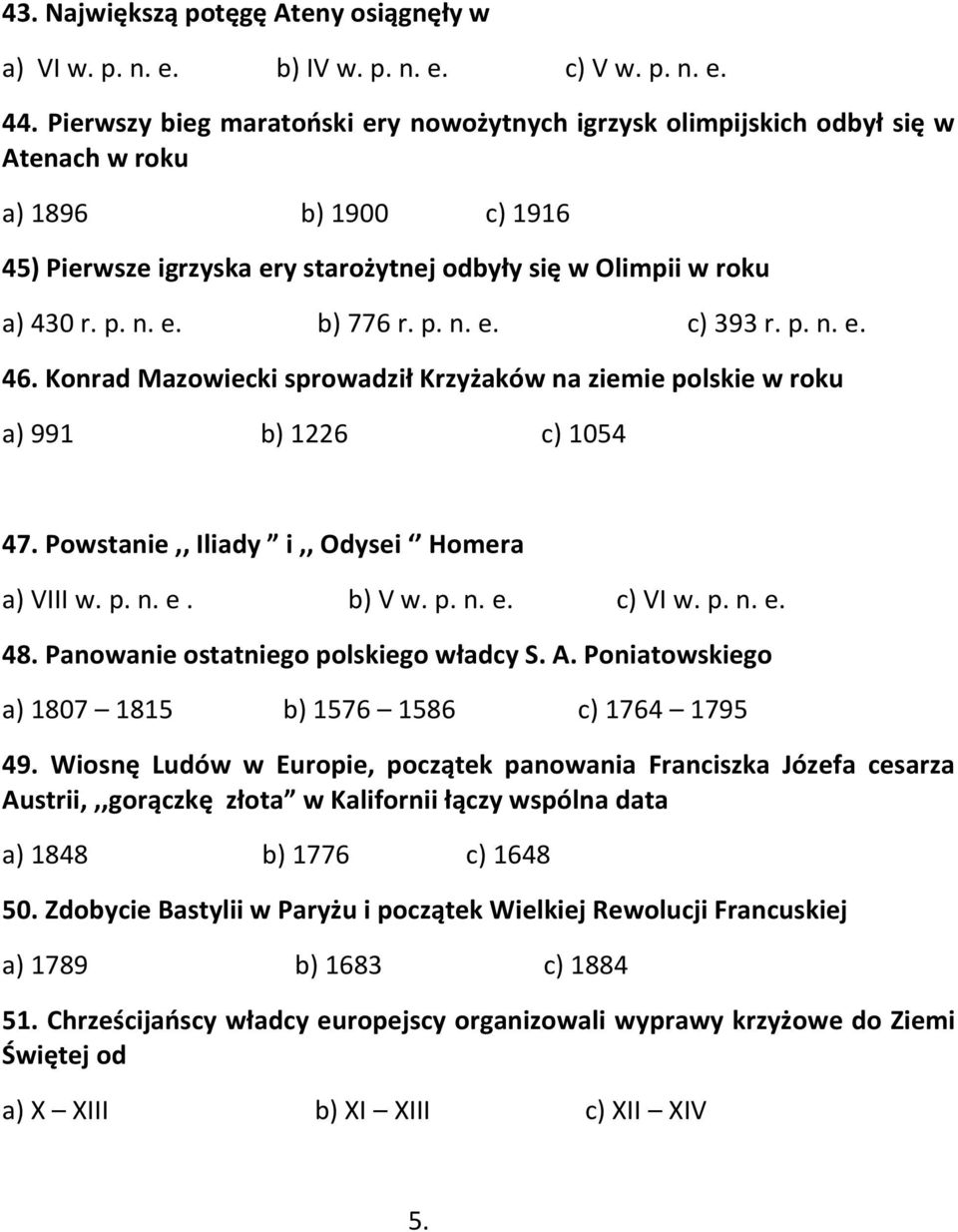 p. n. e. c) 393 r. p. n. e. 46. Konrad Mazowiecki sprowadził Krzyżaków na ziemie polskie w roku a) 991 b) 1226 c) 1054 47. Powstanie,, Iliady i,, Odysei Homera a) VIII w. p. n. e. b) V w. p. n. e. c) VI w.