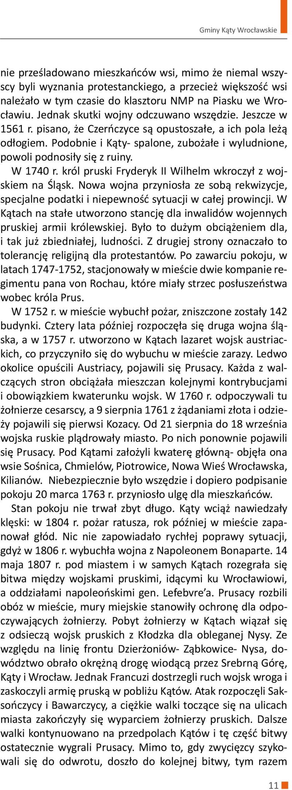 W 1740 r. król pruski Fryderyk II Wilhelm wkroczył z wojskiem na Śląsk. Nowa wojna przyniosła ze sobą rekwizycje, specjalne podatki i niepewność sytuacji w całej prowincji.