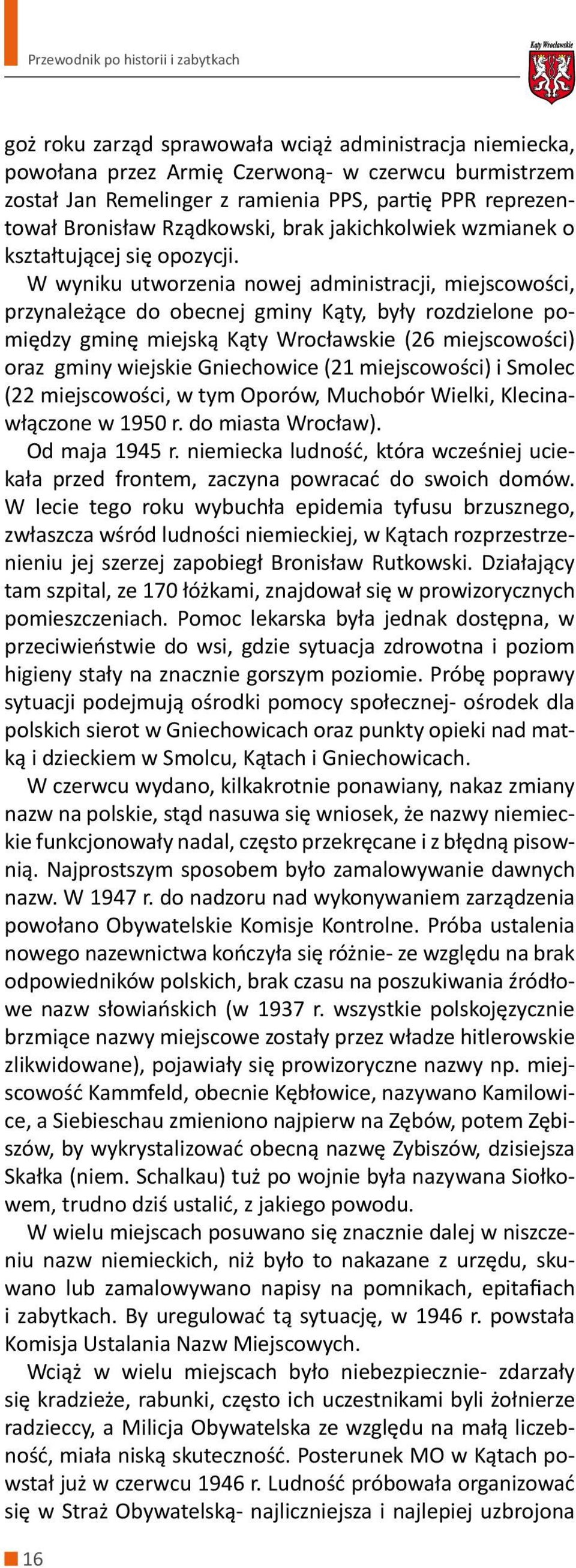 W wyniku utworzenia nowej administracji, miejscowości, przynależące do obecnej gminy Kąty, były rozdzielone pomiędzy gminę miejską Kąty Wrocławskie (26 miejscowości) oraz gminy wiejskie Gniechowice