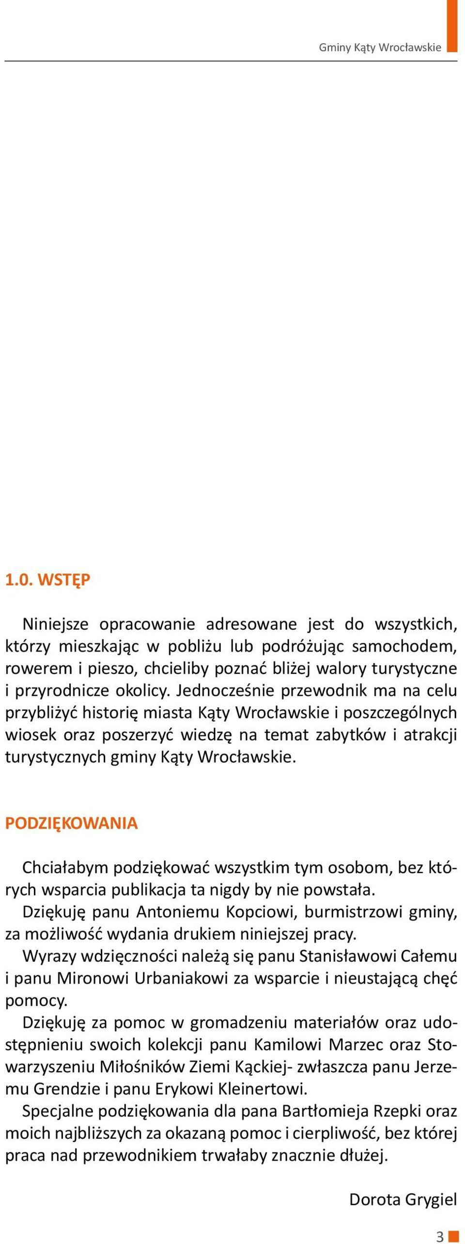 Jednocześnie przewodnik ma na celu przybliżyć historię miasta Kąty Wrocławskie i poszczególnych wiosek oraz poszerzyć wiedzę na temat zabytków i atrakcji turystycznych gminy Kąty Wrocławskie.