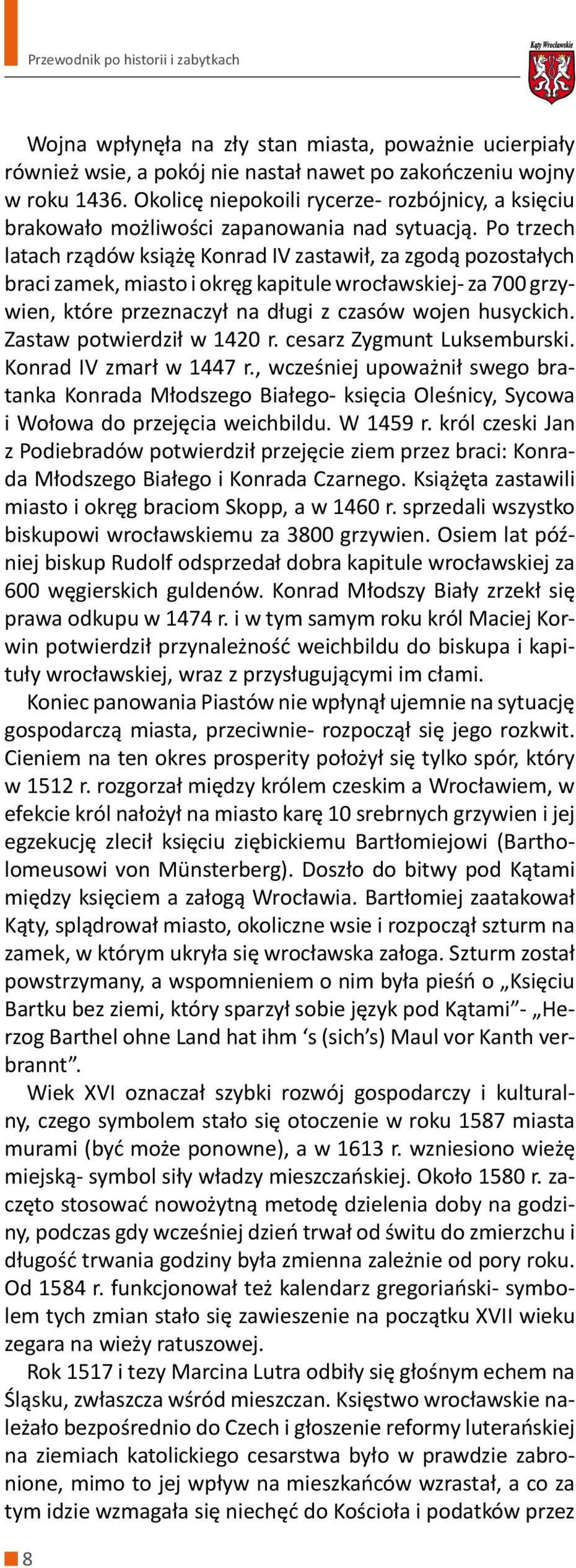 Po trzech latach rządów książę Konrad IV zastawił, za zgodą pozostałych braci zamek, miasto i okręg kapitule wrocławskiej- za 700 grzywien, które przeznaczył na długi z czasów wojen husyckich.