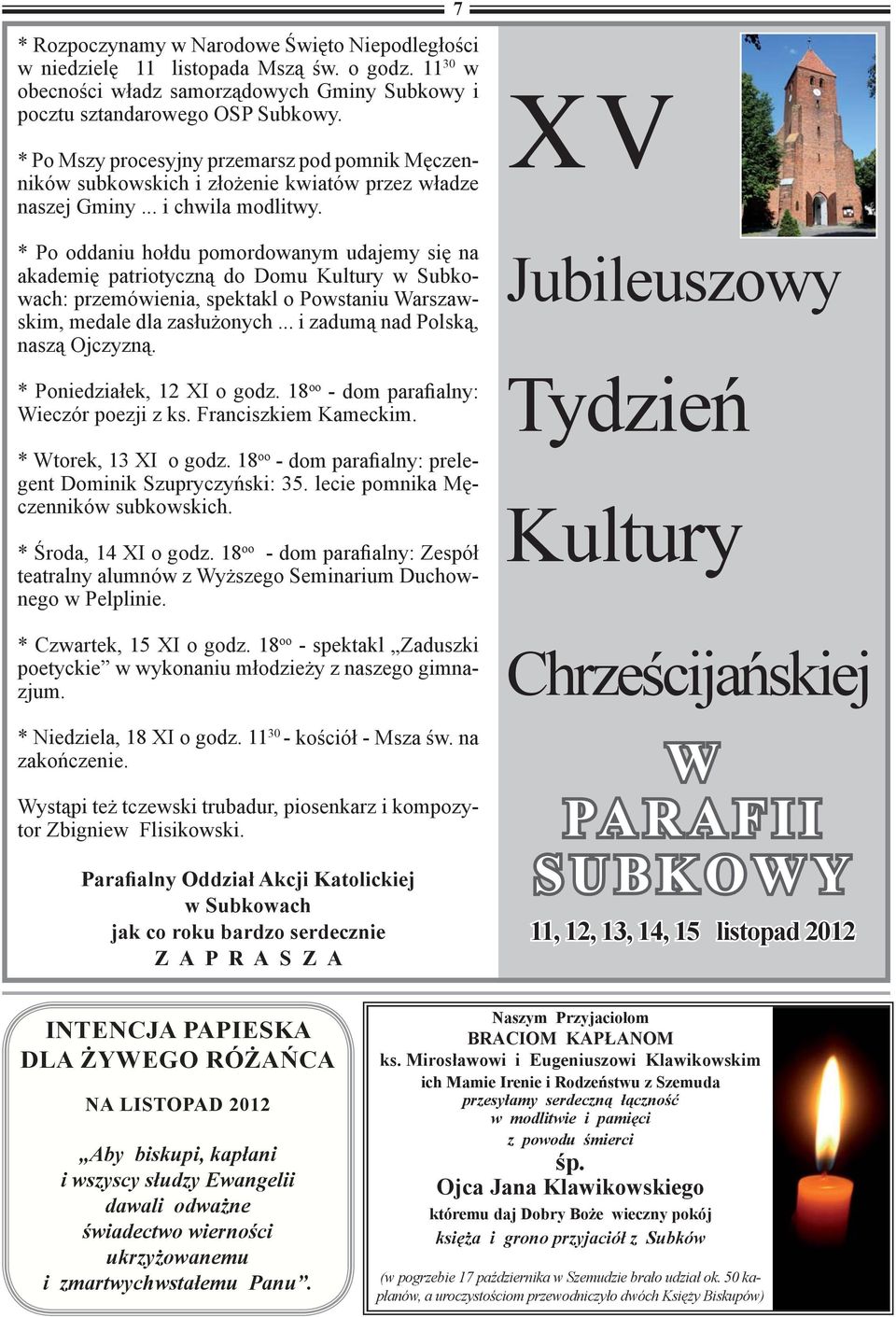 * Po oddaniu hołdu pomordowanym udajemy się na akademię patriotyczną do Domu Kultury w Subkowach: przemówienia, spektakl o Powstaniu Warszawskim, medale dla zasłużonych.