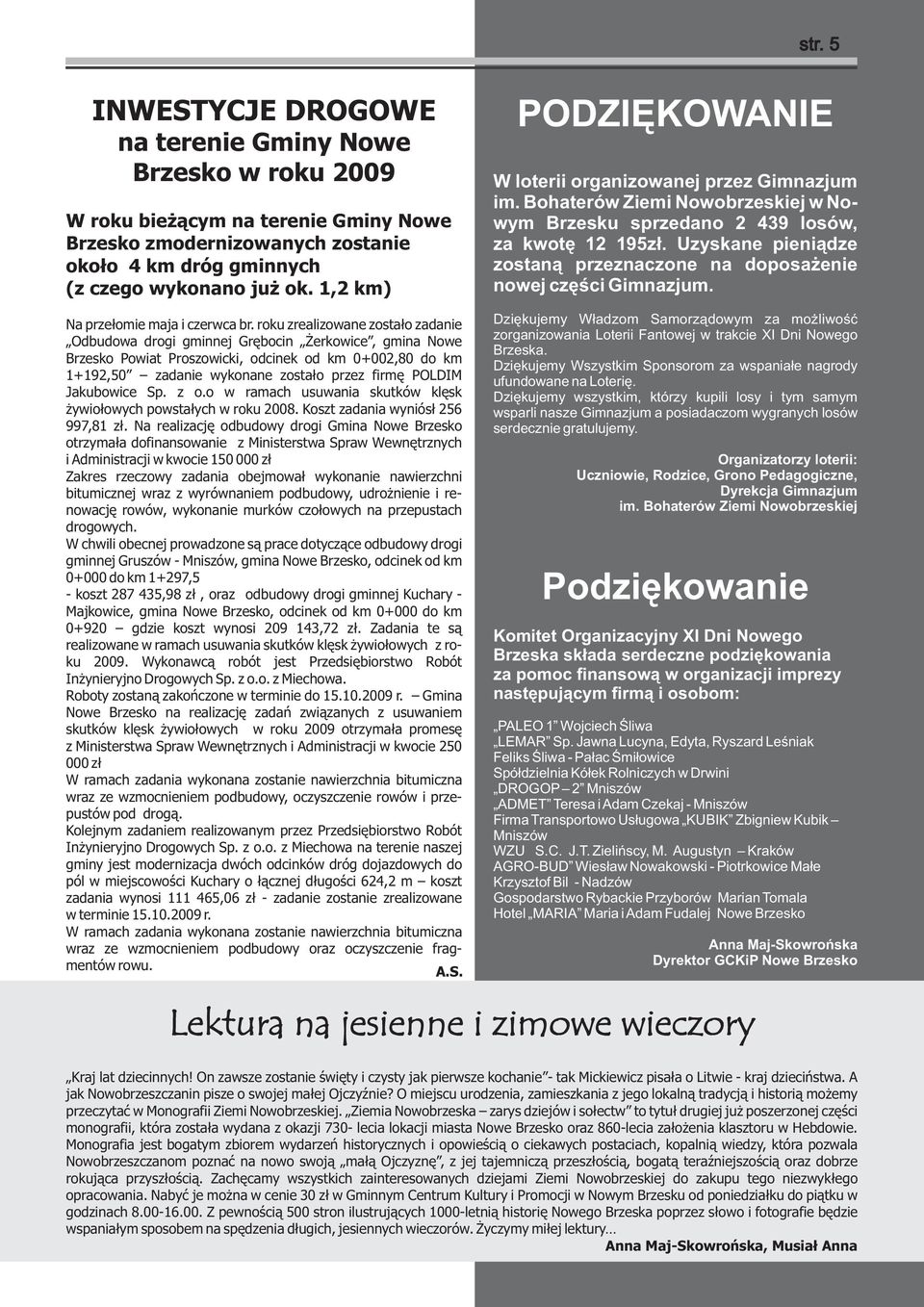 roku zrealizowane zostało zadanie Odbudowa drogi gminnej Grębocin Żerkowice, gmina Nowe Brzesko Powiat Proszowicki, odcinek od km 0+002,80 do km 1+192,50 zadanie wykonane zostało przez firmę POLDIM