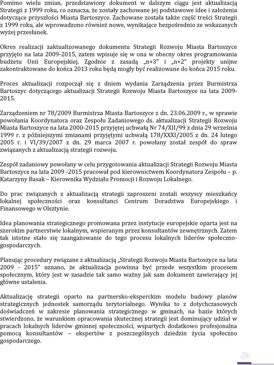 Okres realizacji zaktualizowanego dokumentu Strategii Rozwoju Miasta Bartoszyce przyjęto na lata 2009-2015, zatem wpisuje się w ona w obecny okres programowania budżetu Unii Europejskiej.