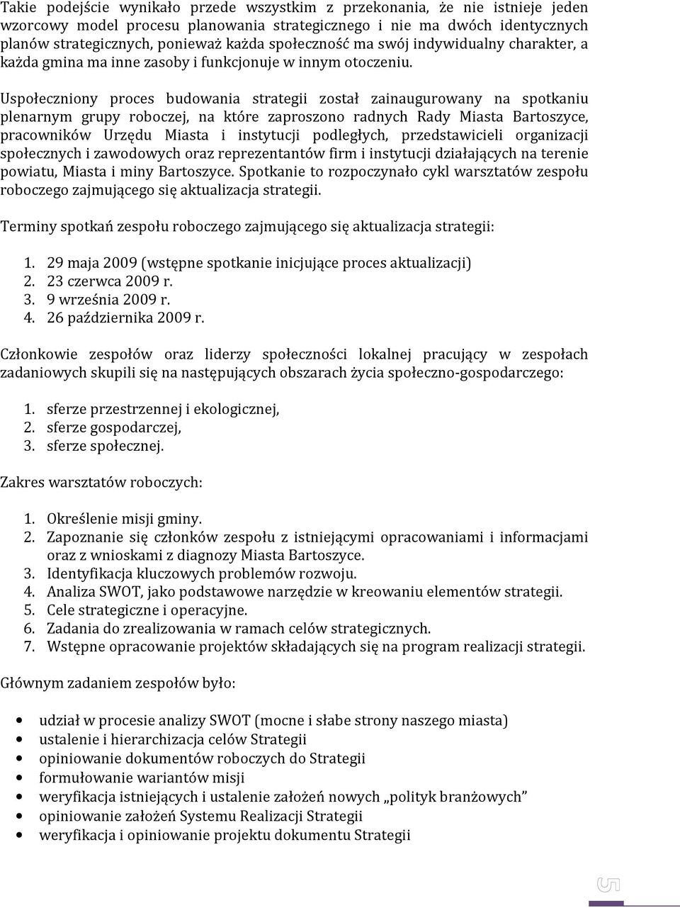 Uspołeczniony proces budowania strategii został zainaugurowany na spotkaniu plenarnym grupy roboczej, na które zaproszono radnych Rady Miasta Bartoszyce, pracowników Urzędu Miasta i instytucji