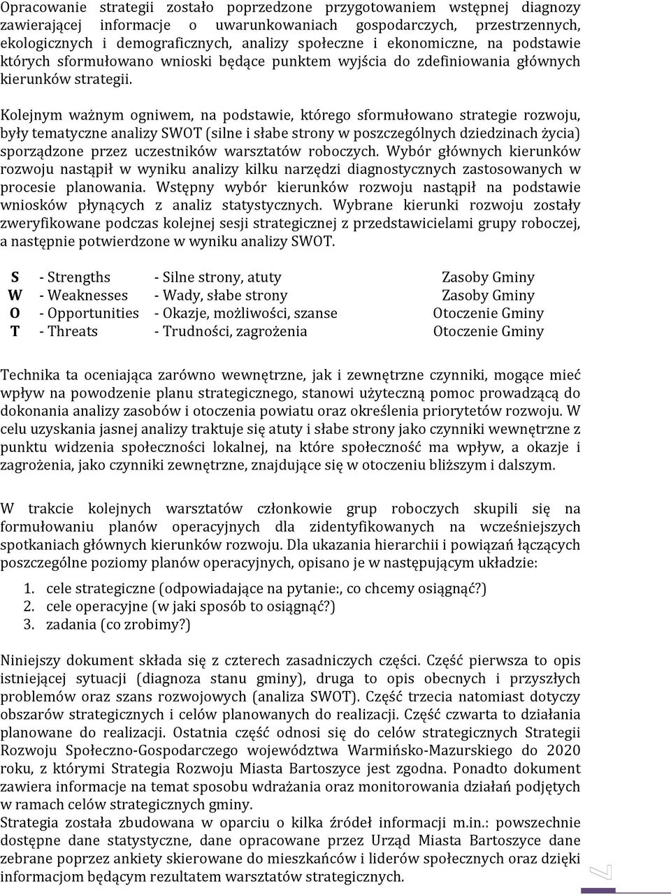 Kolejnym ważnym ogniwem, na podstawie, którego sformułowano strategie rozwoju, były tematyczne analizy SWOT (silne i słabe strony w poszczególnych dziedzinach życia) sporządzone przez uczestników