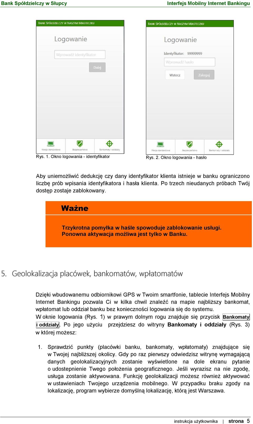 Po trzech nieudanych próbach Twój dostęp zostaje zablokowany. Ważne Trzykrotna pomyłka w haśle spowoduje zablokowanie usługi. Ponowna aktywacja możliwa jest tylko w Banku. 5.