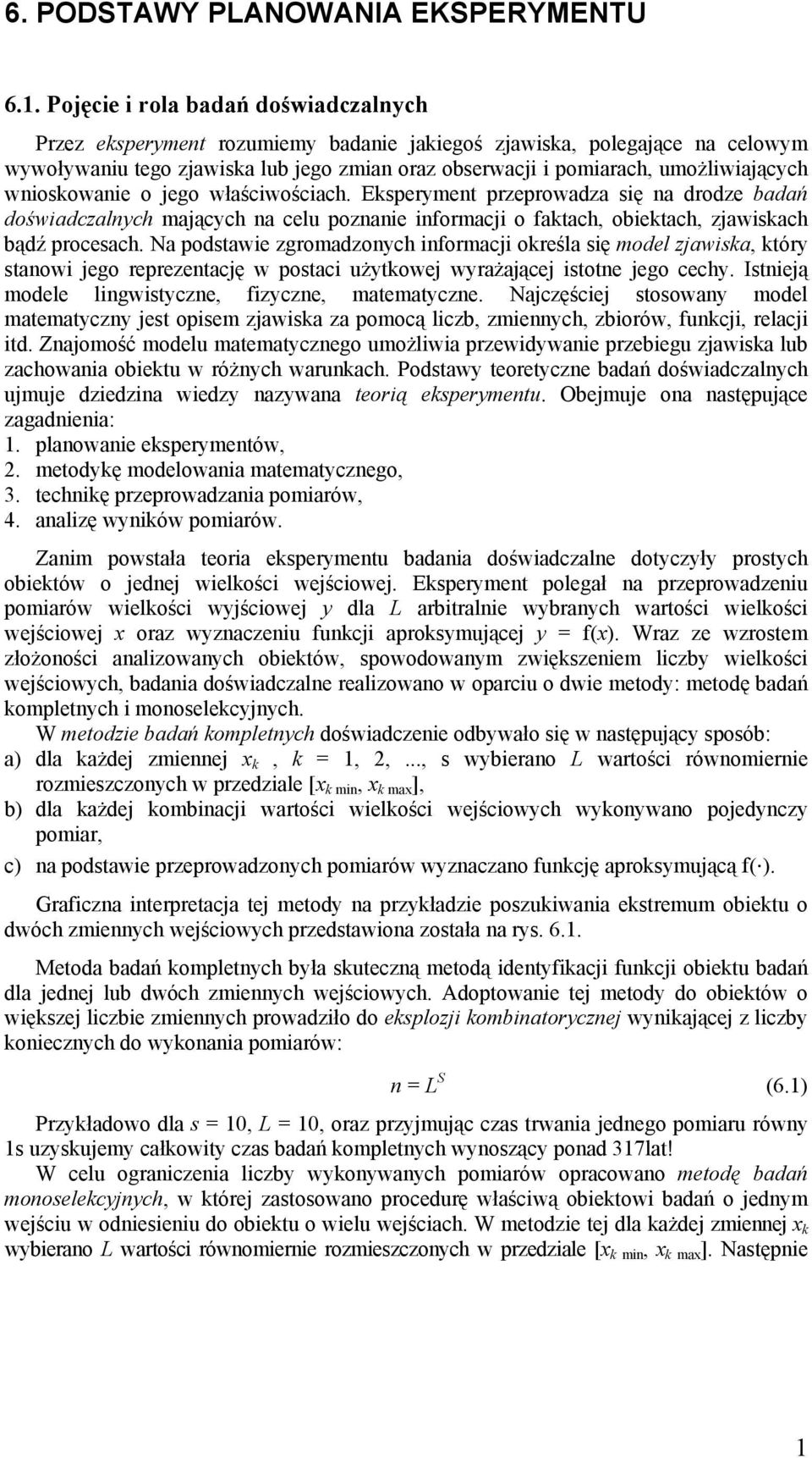 umożliwiających wnioskowanie o jego właściwościach. Eksperyment przeprowadza się na drodze badań doświadczalnych mających na celu poznanie informacji o faktach, obiektach, zjawiskach bądź procesach.