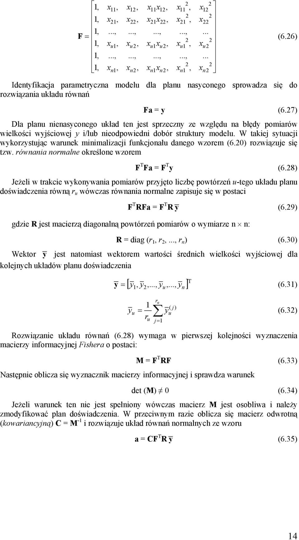 W takiej sytuacji wykorzystując warunek minimalizacji funkcjonału danego wzorem (6.0) rozwiązuje się tzw. równania normalne określone wzorem F T Fa = F T y (6.