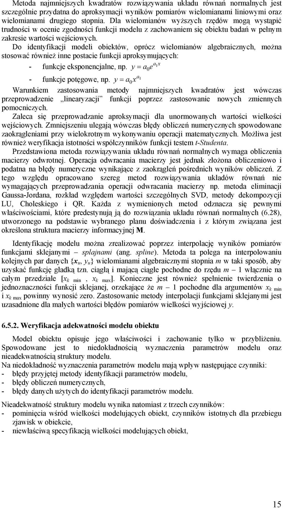 Do identyfikacji modeli obiektów, oprócz wielomianów algebraicznych, można stosować również inne postacie funkcji aproksymujących: ax - funkcje eksponencjalne, np. y = a0e a - funkcje potęgowe, np.