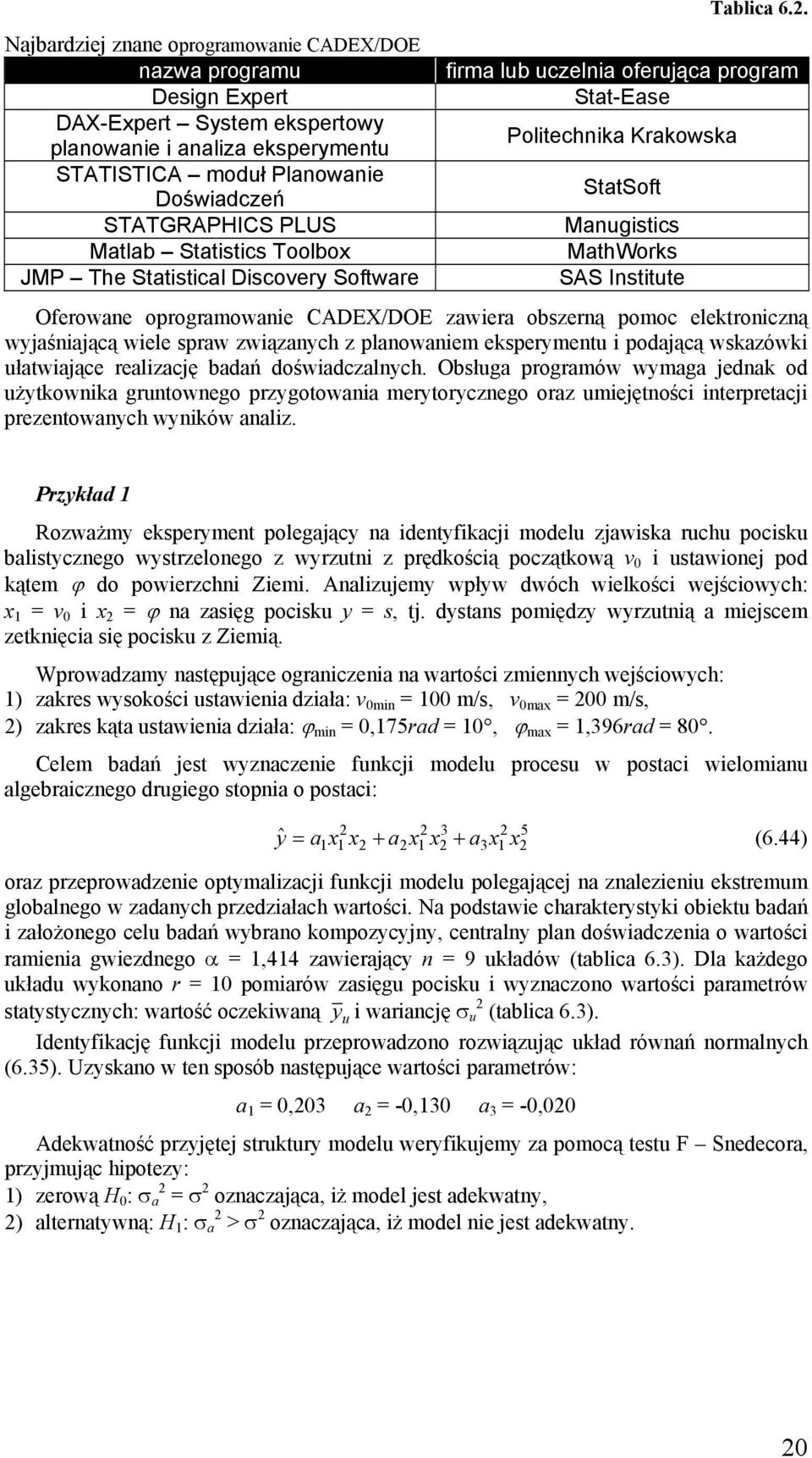 . firma lub uczelnia oferująca program Stat-Ease Politechnika Krakowska StatSoft Manugistics MathWorks SAS Institute Oferowane oprogramowanie CADEX/DOE zawiera obszerną pomoc elektroniczną