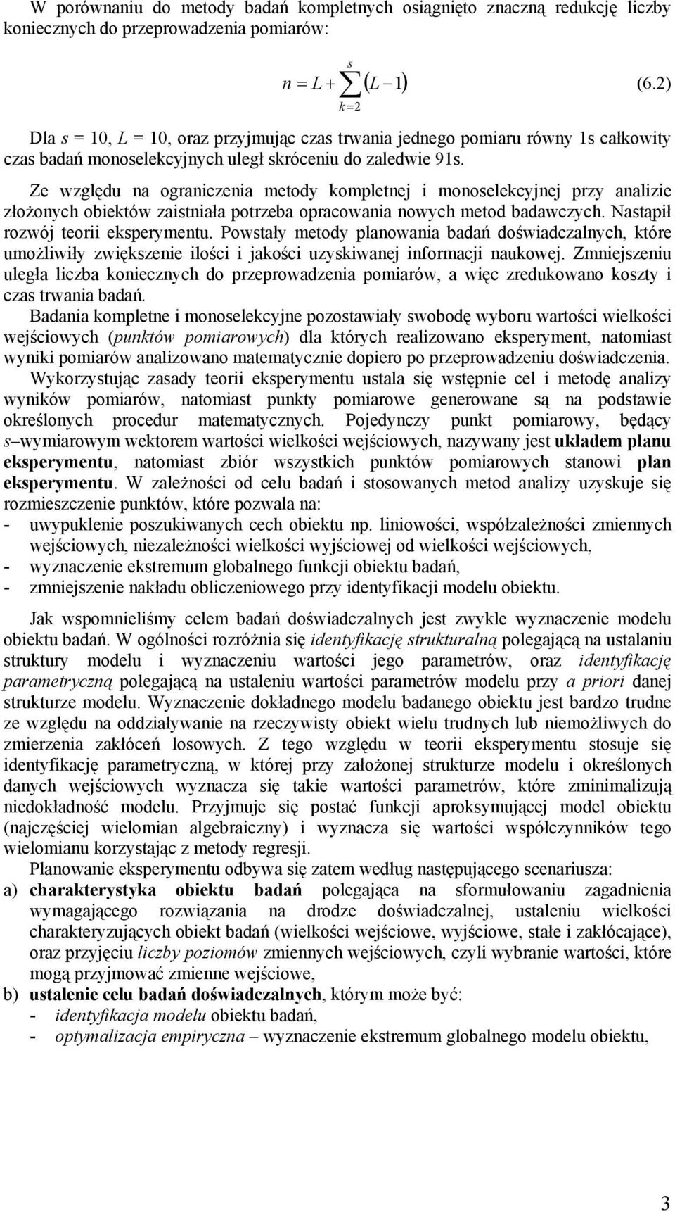 Ze względu na ograniczenia metody kompletnej i monoselekcyjnej przy analizie złożonych obiektów zaistniała potrzeba opracowania nowych metod badawczych. Nastąpił rozwój teorii eksperymentu.