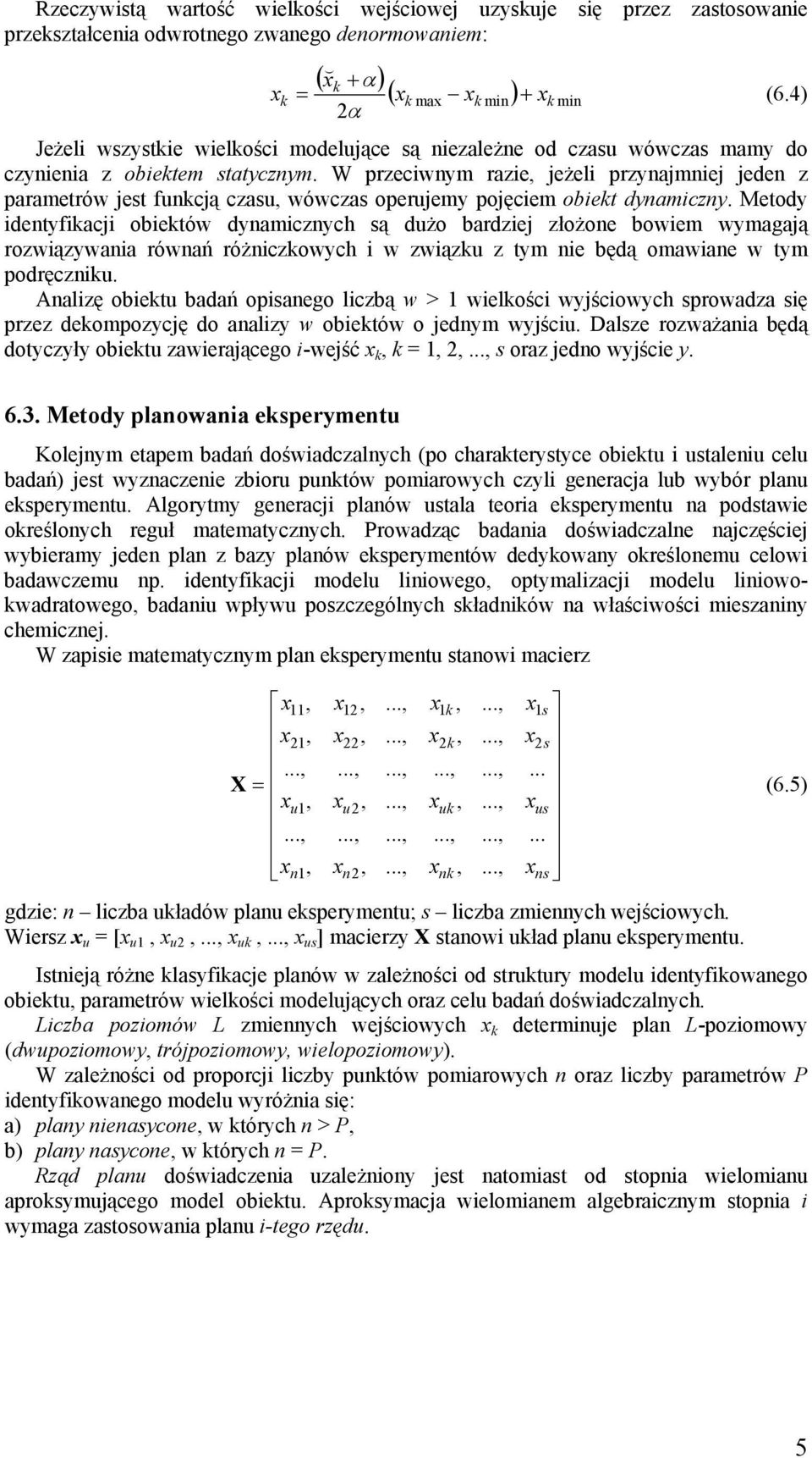 W przeciwnym razie, jeżeli przynajmniej jeden z parametrów jest funkcją czasu, wówczas operujemy pojęciem obiekt dynamiczny.