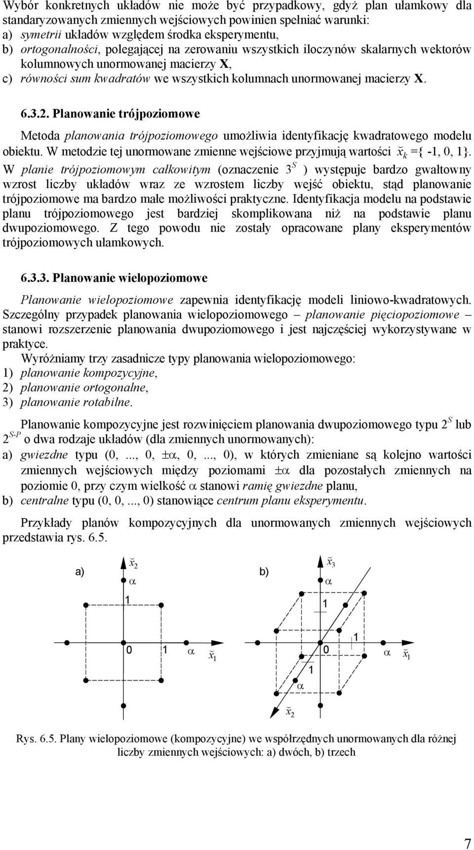 . Planowanie trójpoziomowe Metoda planowania trójpoziomowego umożliwia identyfikację kwadratowego modelu obiektu. W metodzie tej unormowane zmienne wejściowe przyjmują wartości x ( k ={ -, 0, }.