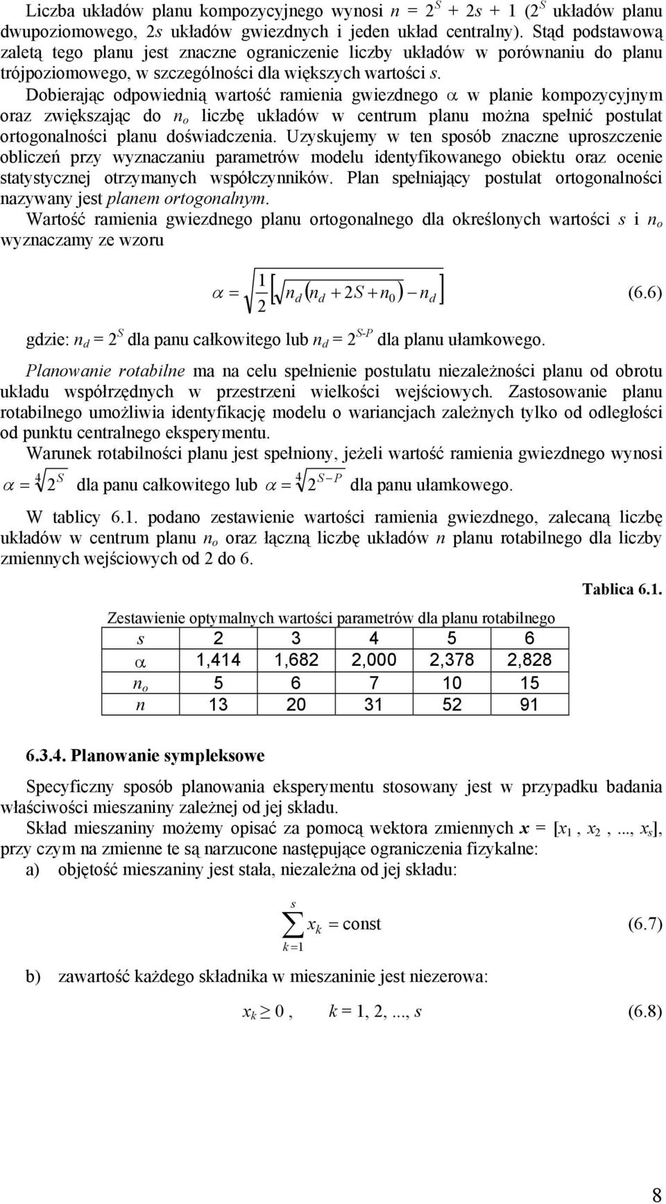 Dobierając odpowiednią wartość ramienia gwiezdnego α w planie kompozycyjnym oraz zwiększając do n o liczbę układów w centrum planu można spełnić postulat ortogonalności planu doświadczenia.