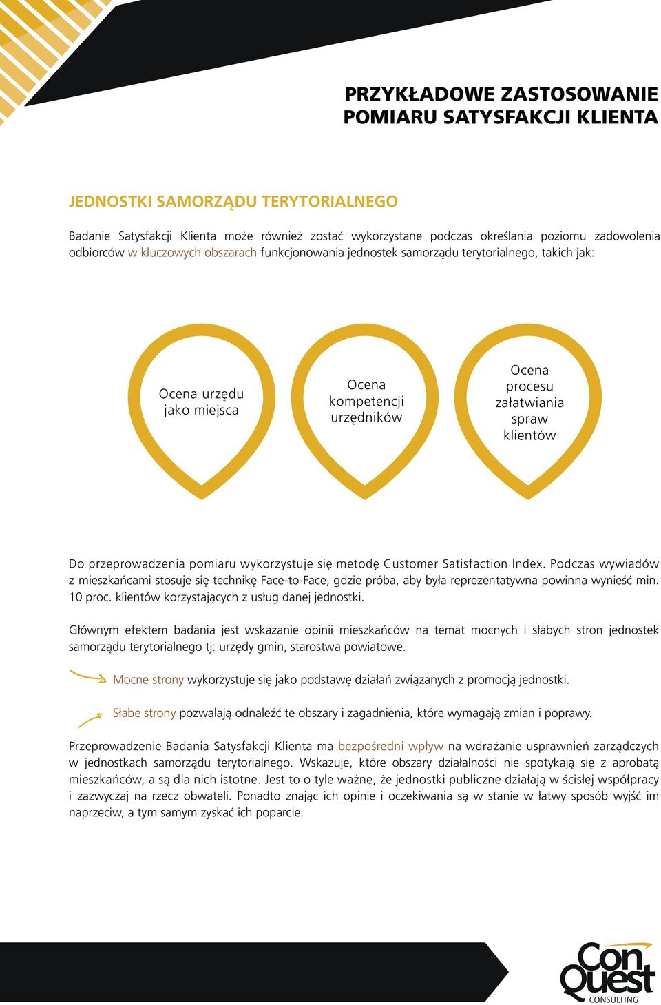 pomiaru wykorzystuje się metodę Customer Satisfaction Index. Podczas wywiadów z mieszkańcami stosuje się technikę Face-to-Face, gdzie próba, aby była reprezentatywna powinna wynieść min. 10 proc.