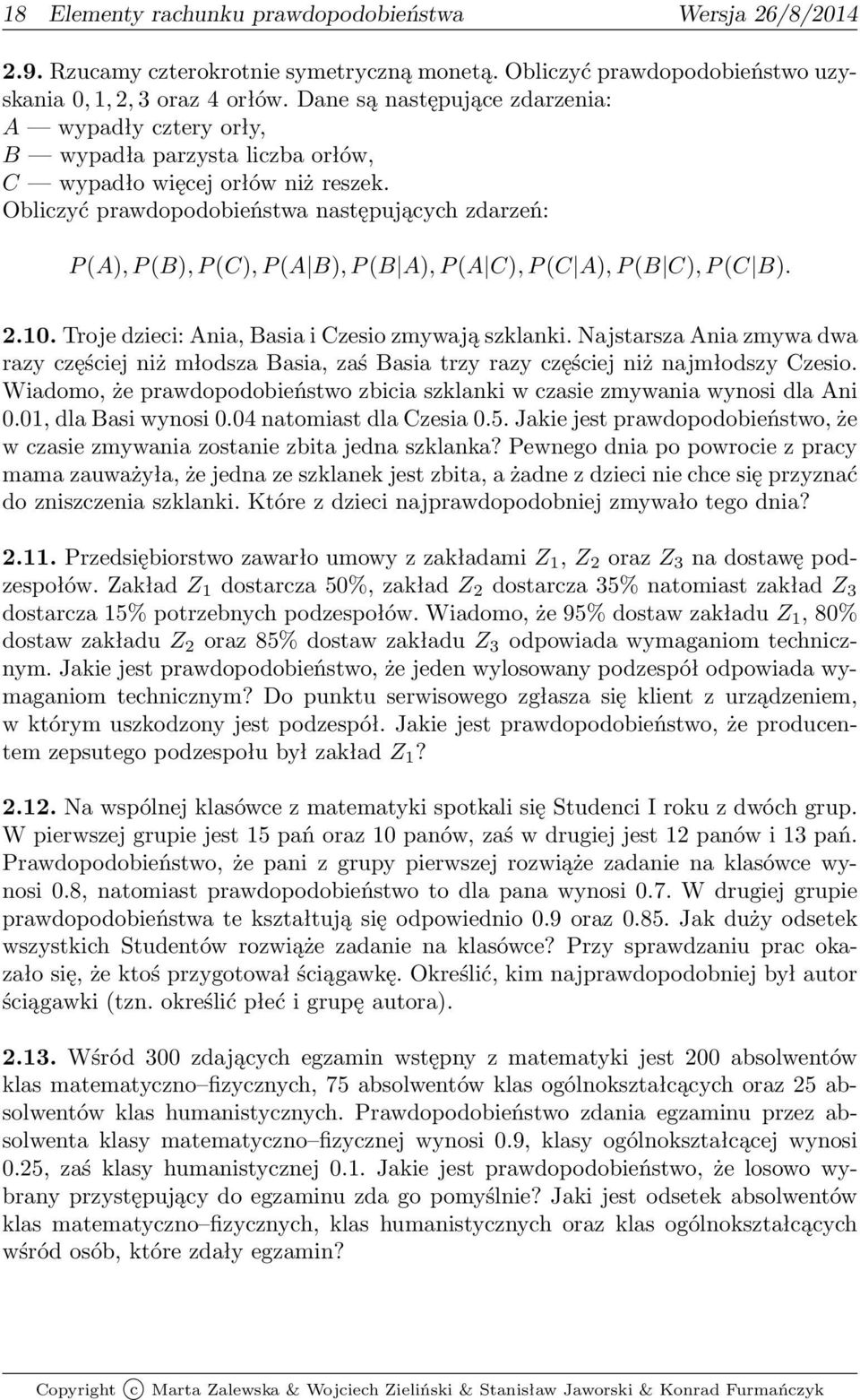 (B C), P (C B) 210 Troje dzieci: Ania, Basia i Czesio zmywają szklanki Najstarsza Ania zmywa dwa razy częściej niż młodsza Basia, zaś Basia trzy razy częściej niż najmłodszy Czesio Wiadomo, że