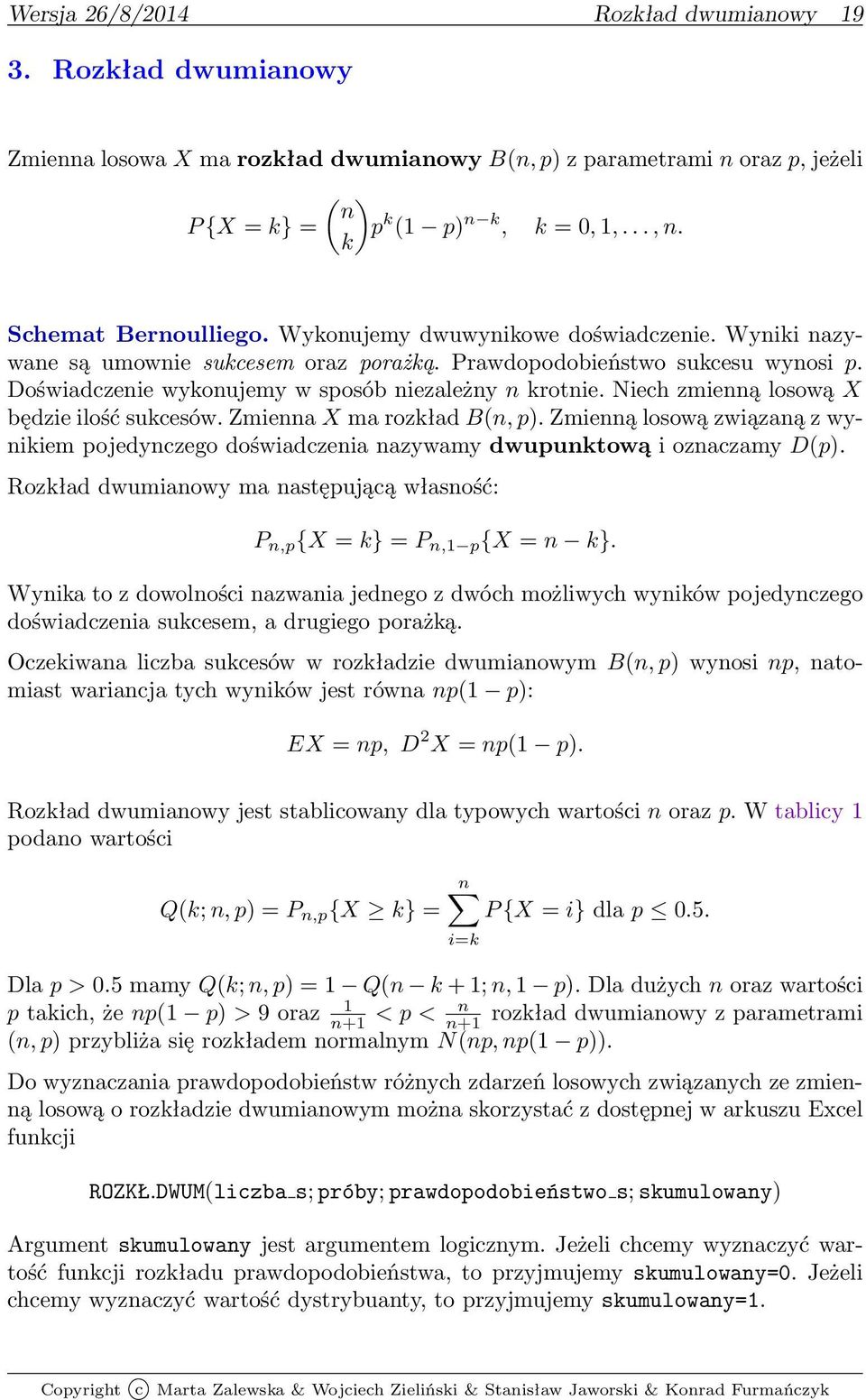 zmienną losową X będzie ilość sukcesów Zmienna X ma rozkład B(n, p) Zmienną losową związaną z wynikiem pojedynczego doświadczenia nazywamy dwupunktową i oznaczamy D(p) Rozkład dwumianowy ma