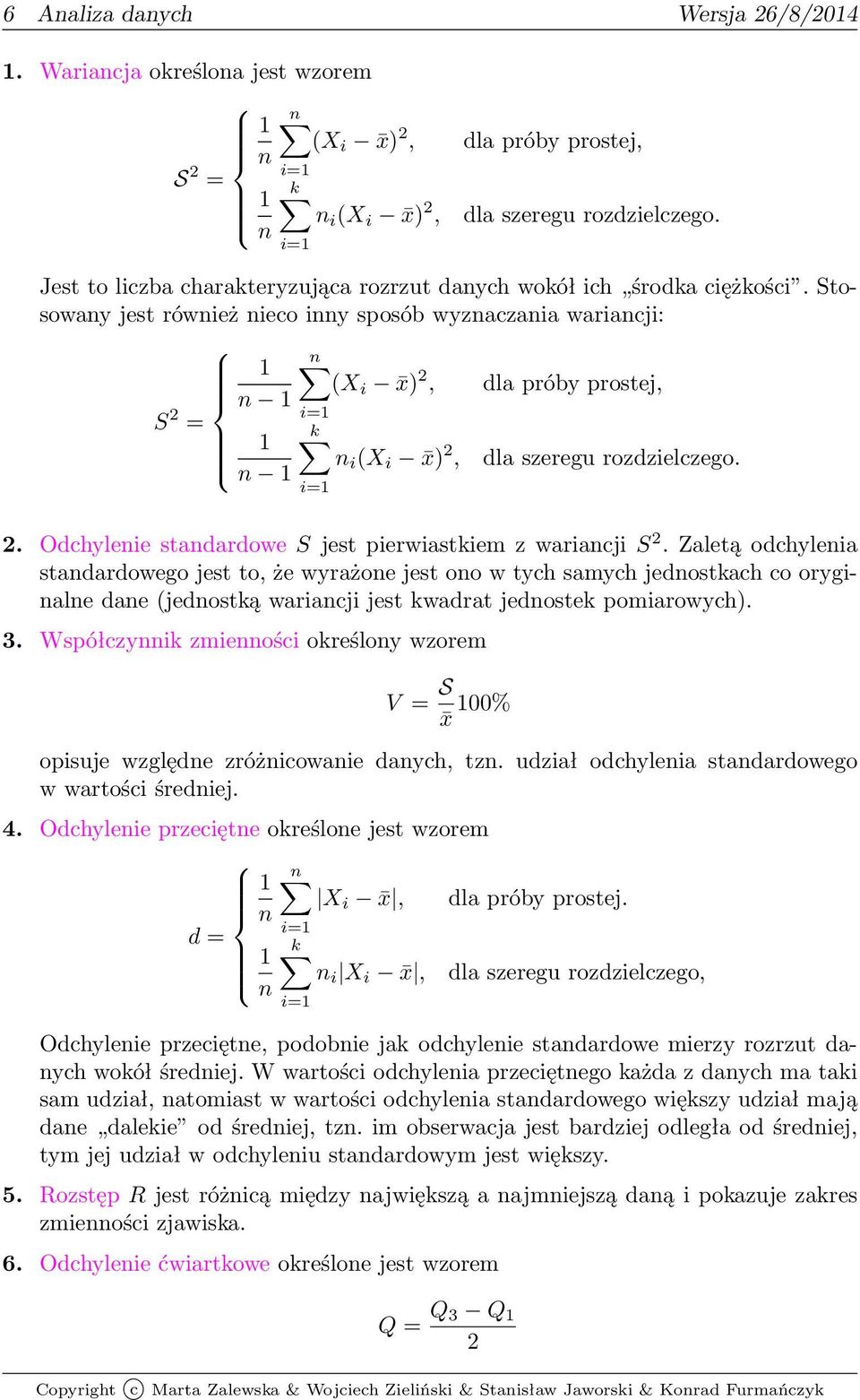 n 1 i=1 2 Odchylenie standardowe S jest pierwiastkiem z wariancji S 2 Zaletą odchylenia standardowego jest to, że wyrażone jest ono w tych samych jednostkach co oryginalne dane (jednostką wariancji