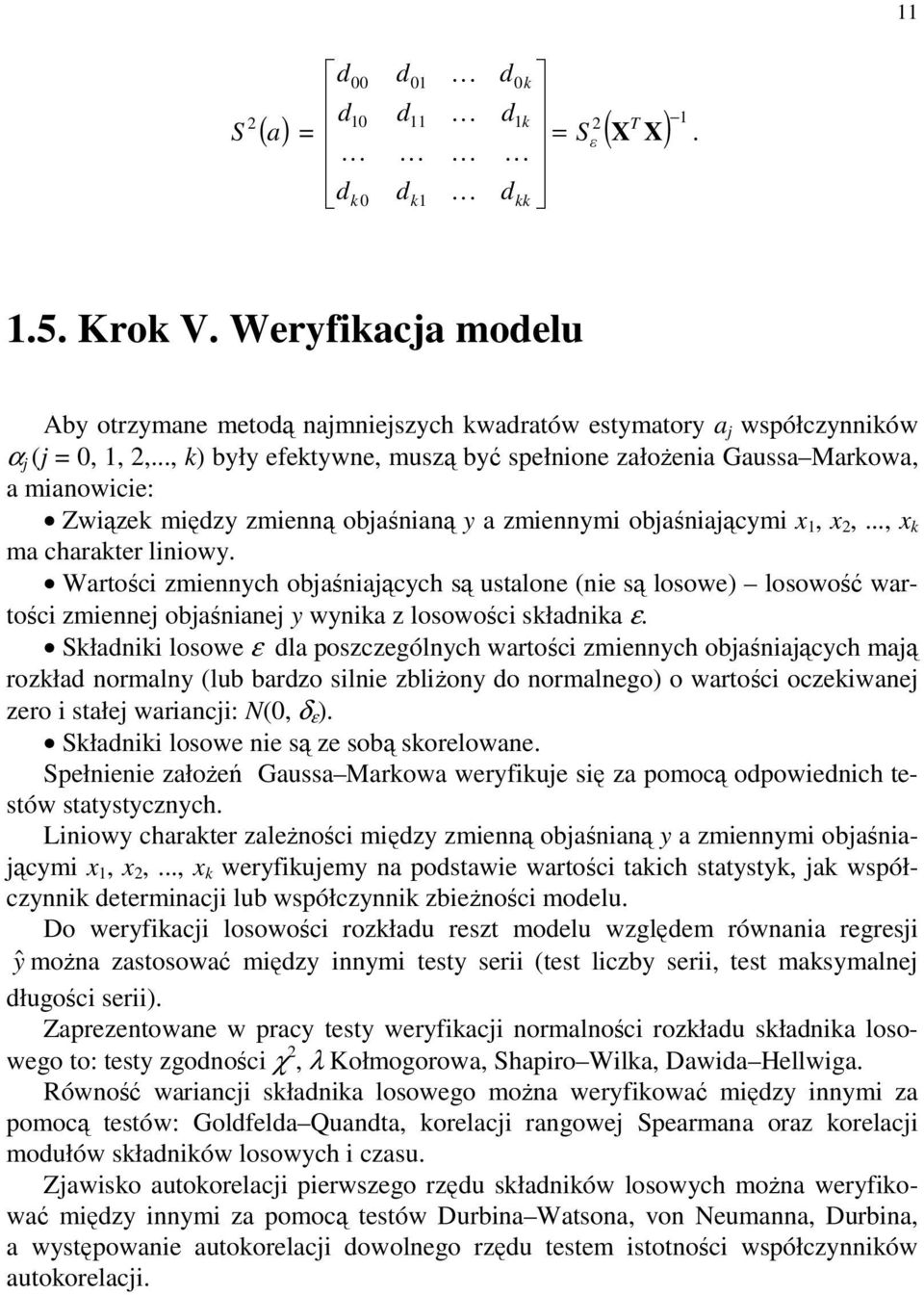 Wartości zmiennych objaśniających są ustalone (nie są losowe) losowość wartości zmiennej objaśnianej y wynika z losowości składnika ε.