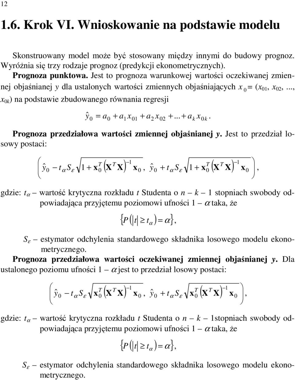 .., x 0k ) na podstawie zbudowanego równania regresji y ˆ = a 0 + a x 0 + a x 0 +... + a k x 0 0 k Prognoza przedziałowa wartości zmiennej objaśnianej y.