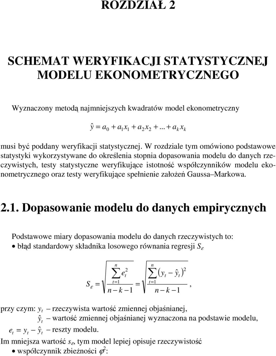 W rozdziale tym omówiono podstawowe statystyki wykorzystywane do określenia stopnia dopasowania modelu do danych rzeczywistych, testy statystyczne weryfikujące istotność współczynników modelu