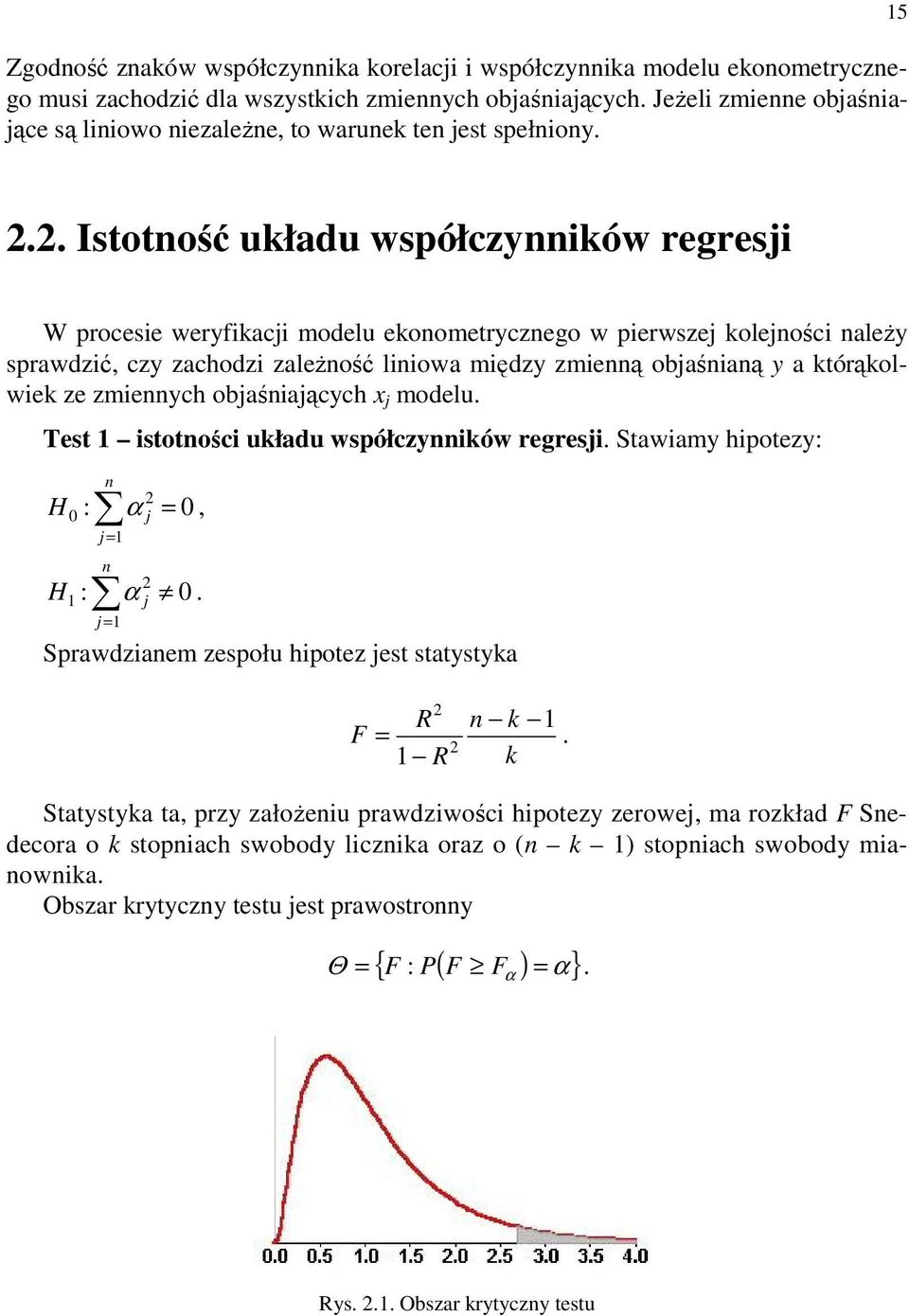 . Istotność układu współczynników regresji W procesie weryfikacji modelu ekonometrycznego w pierwszej kolejności należy sprawdzić, czy zachodzi zależność liniowa między zmienną objaśnianą y a