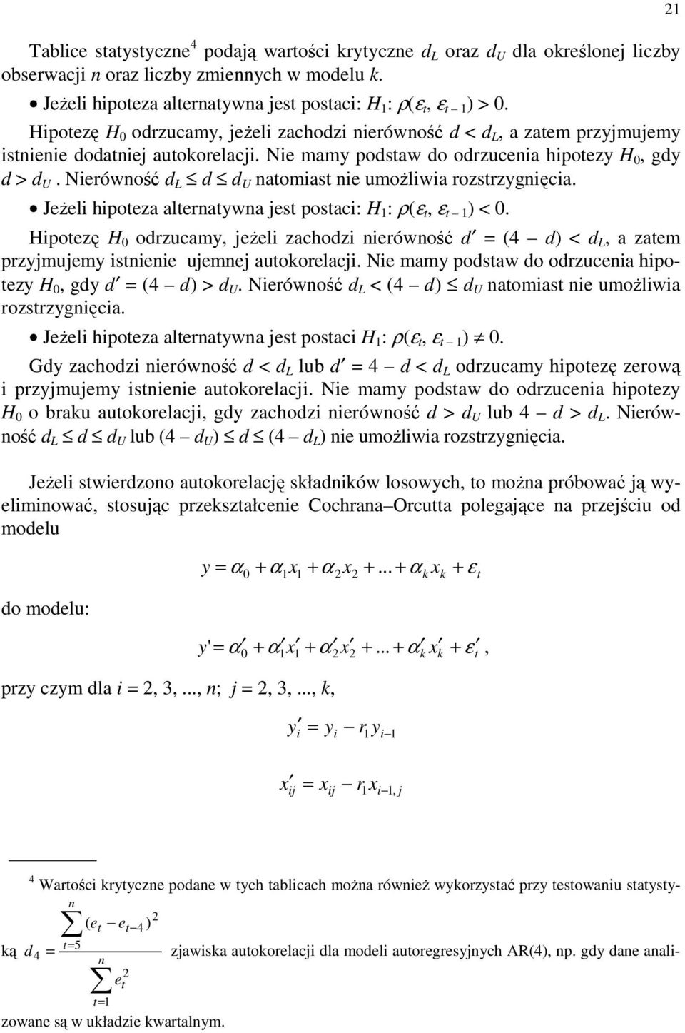 Nierówność d L d d U natomiast nie umożliwia rozstrzygnięcia. Jeżeli hipoteza alternatywna jest postaci: H : ρ (ε t, ε t ) < 0.