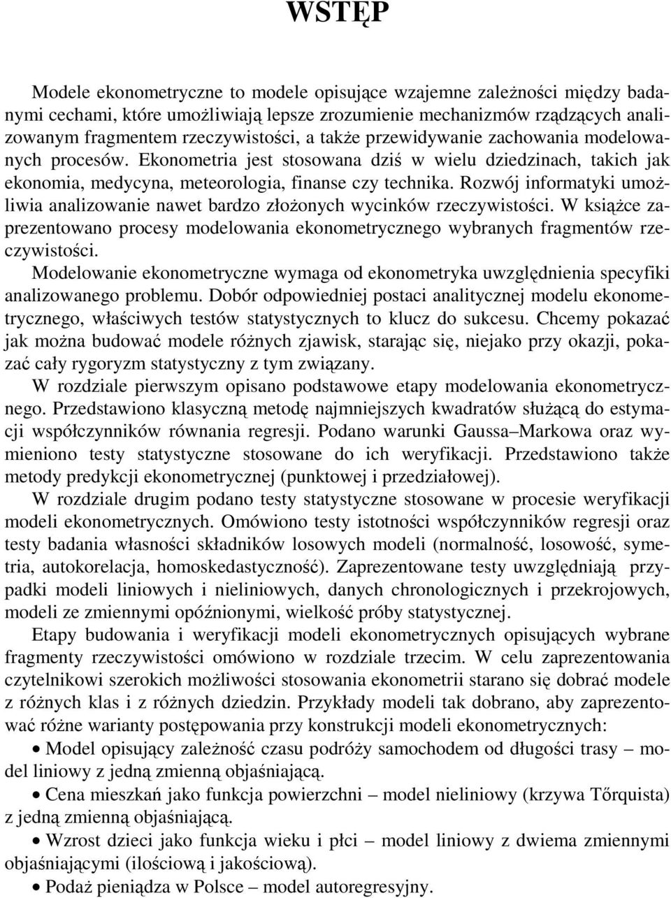 Rozwój informatyki umożliwia analizowanie nawet bardzo złożonych wycinków rzeczywistości. W książce zaprezentowano procesy modelowania ekonometrycznego wybranych fragmentów rzeczywistości.