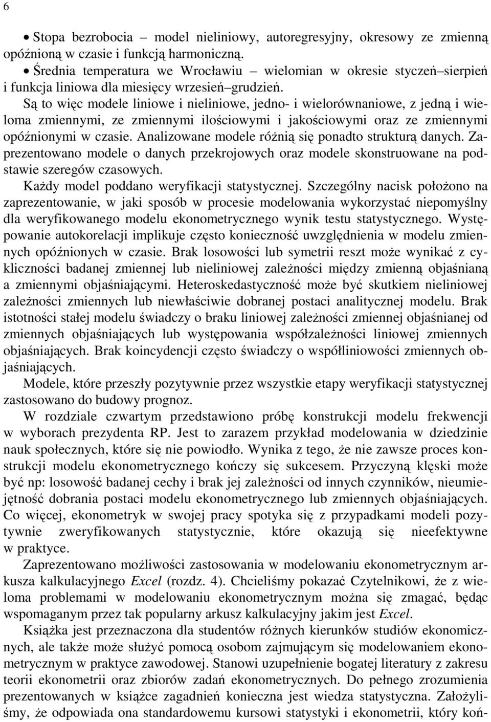 Są to więc modele liniowe i nieliniowe, jedno- i wielorównaniowe, z jedną i wieloma zmiennymi, ze zmiennymi ilościowymi i jakościowymi oraz ze zmiennymi opóźnionymi w czasie.