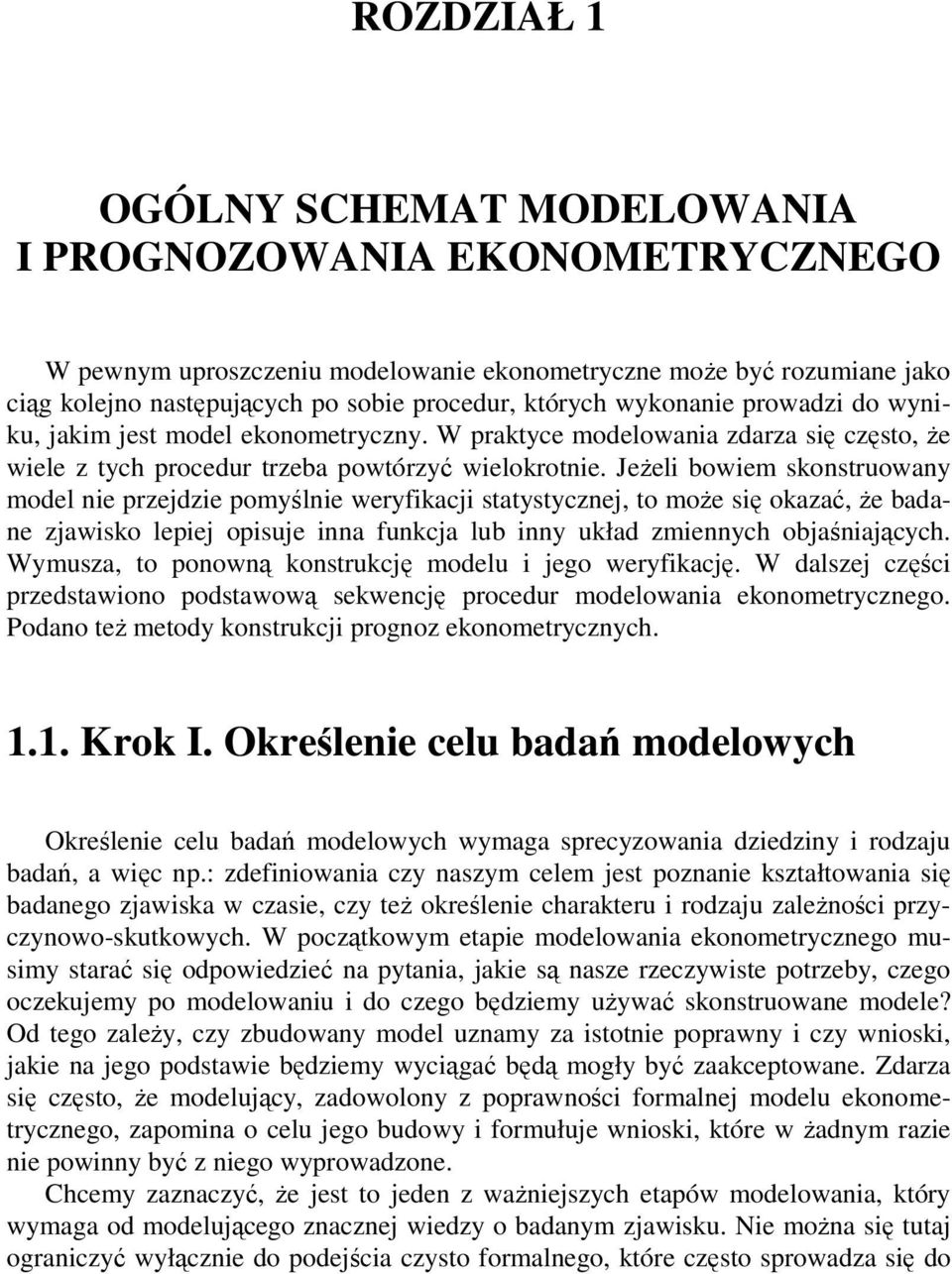 Jeżeli bowiem skonstruowany model nie przejdzie pomyślnie weryfikacji statystycznej, to może się okazać, że badane zjawisko lepiej opisuje inna funkcja lub inny układ zmiennych objaśniających.