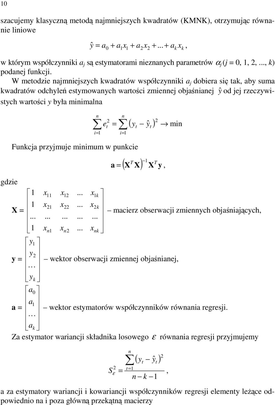 W metodzie najmniejszych kwadratów współczynniki a j dobiera się tak, aby suma kwadratów odchyleń estymowanych wartości zmiennej objaśnianej ŷ od jej rzeczywistych wartości y była minimalna n i= e t