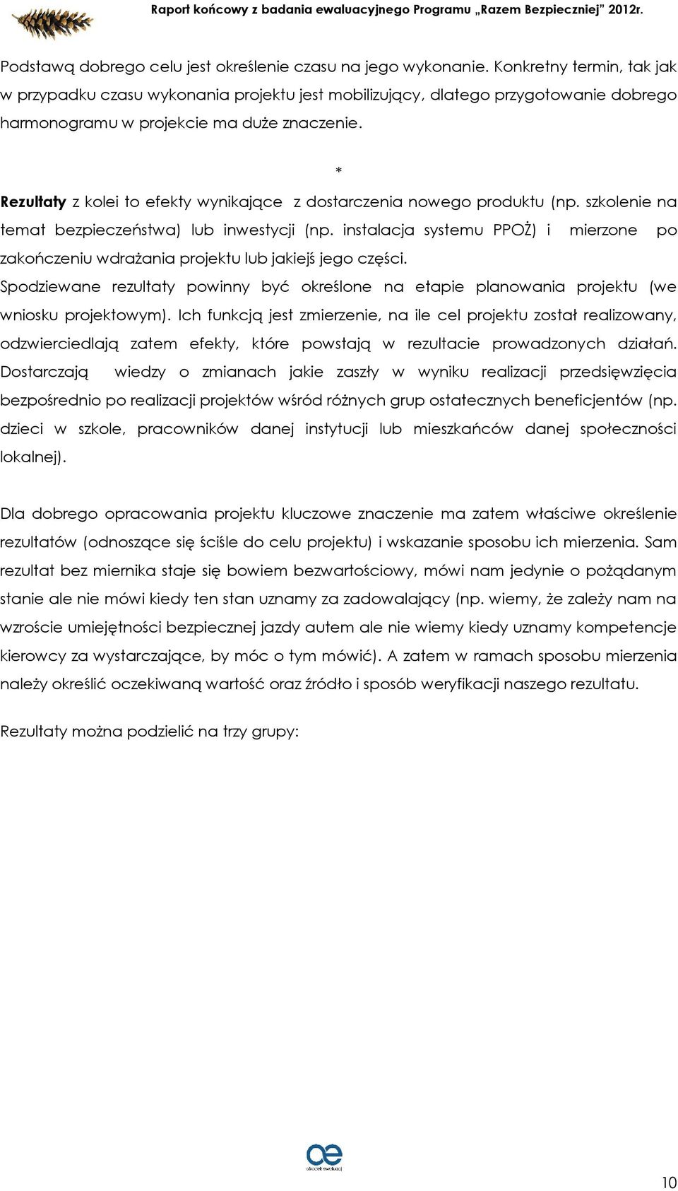 * Rezultaty z kolei to efekty wynikające z dostarczenia nowego produktu (np. szkolenie na temat bezpieczeństwa) lub inwestycji (np.