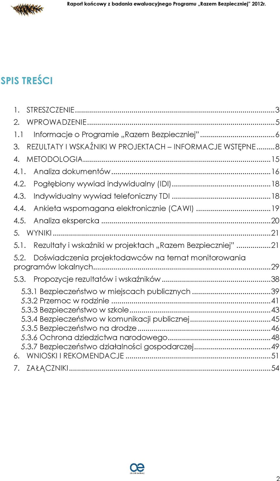 1. Rezultaty i wskaźniki w projektach Razem Bezpieczniej... 21 5.2. Doświadczenia projektodawców na temat monitorowania programów lokalnych... 29 5.3. Propozycje rezultatów i wskaźników... 38 5.3.1 Bezpieczeństwo w miejscach publicznych.