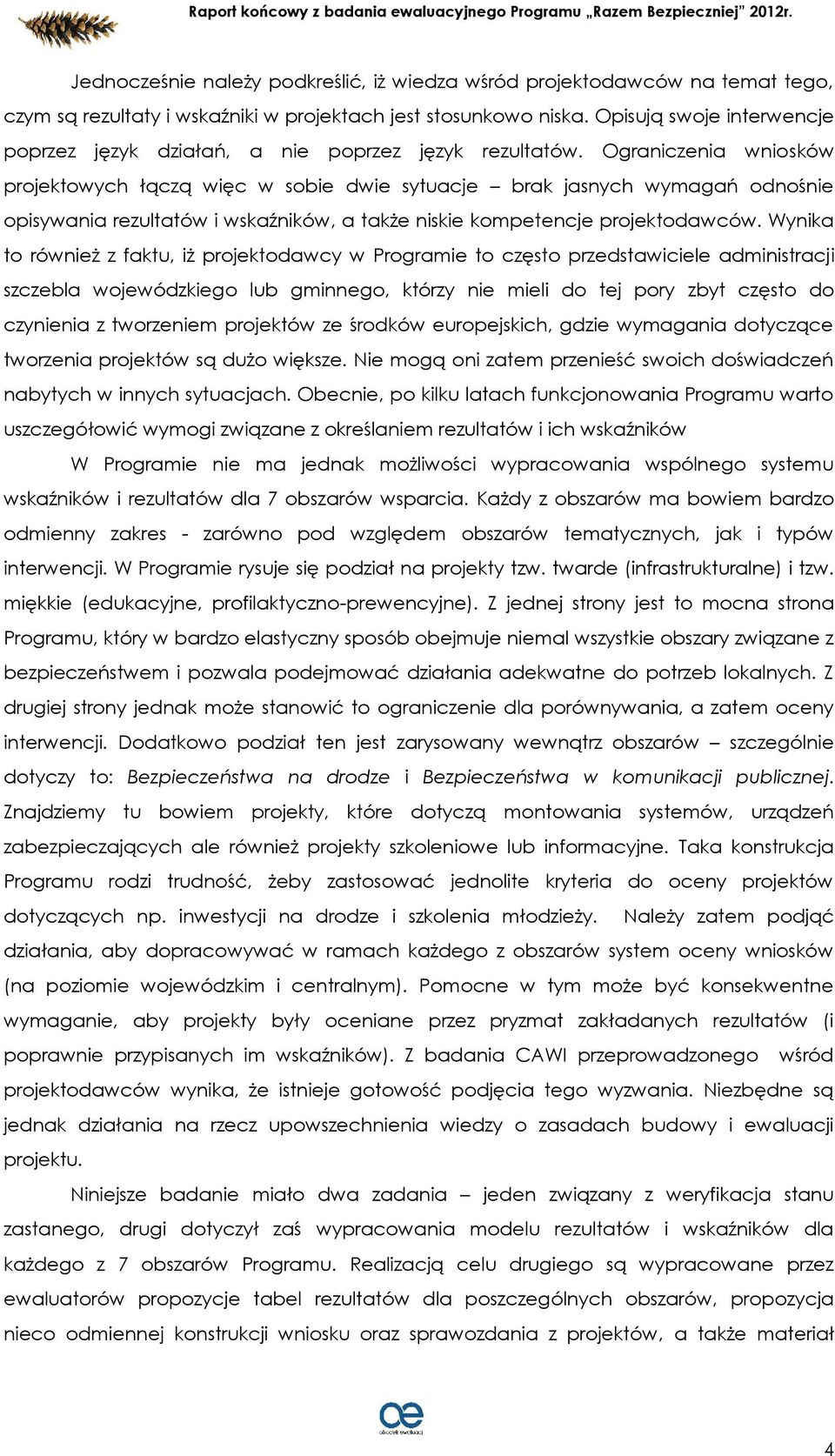 Ograniczenia wniosków projektowych łączą więc w sobie dwie sytuacje brak jasnych wymagań odnośnie opisywania rezultatów i wskaźników, a także niskie kompetencje projektodawców.