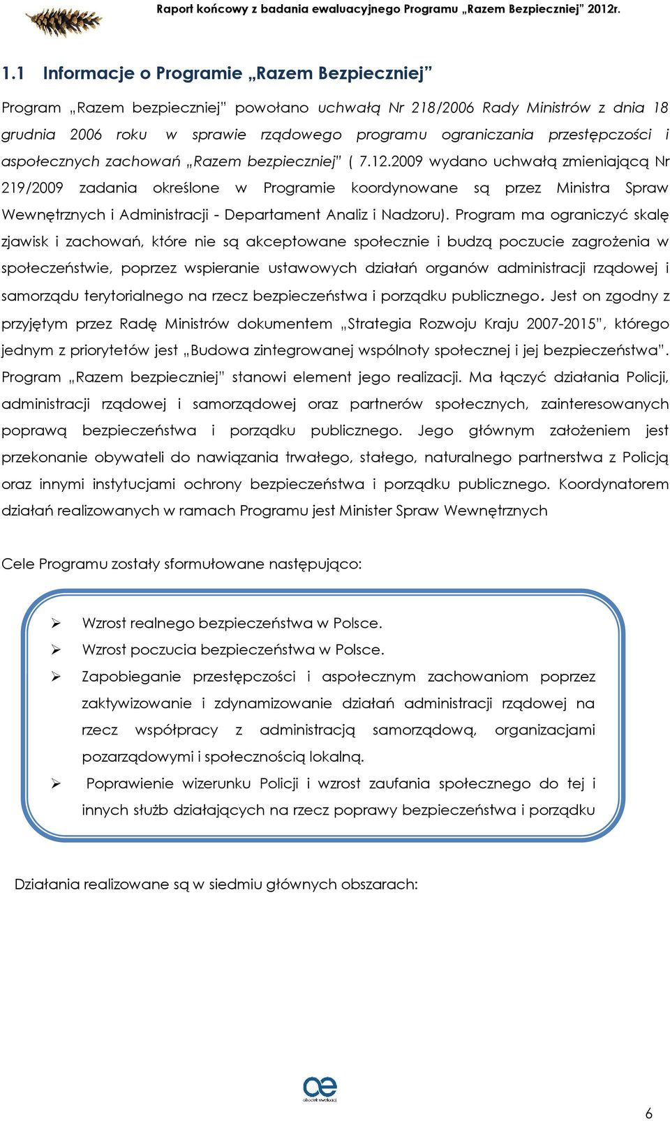 2009 wydano uchwałą zmieniającą Nr 219/2009 zadania określone w Programie koordynowane są przez Ministra Spraw Wewnętrznych i Administracji - Departament Analiz i Nadzoru).