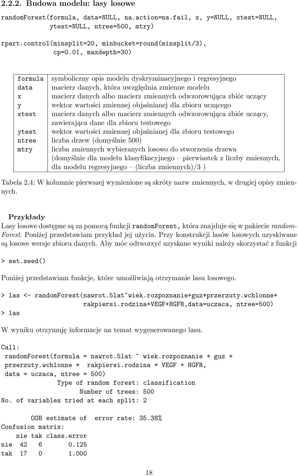 y wektor wartości zmiennej objaśnianej dla zbioru uczącego xtest macierz danych albo macierz zmiennych odwzorowująca zbiór uczący, zawierająca dane dla zbioru testowego ytest wektor wartości zmiennej