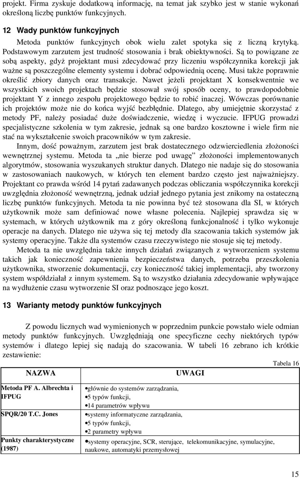 Są to powiązane ze sobą aspekty, gdyż projektant musi zdecydować przy liczeniu współczynnika korekcji jak ważne są poszczególne elementy systemu i dobrać odpowiednią ocenę.