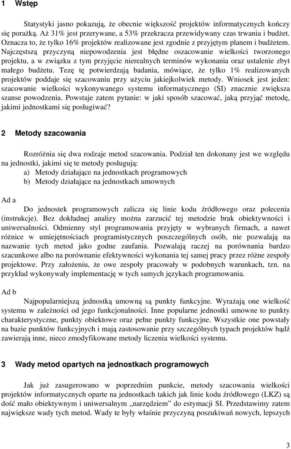 Najczęstszą przyczyną niepowodzenia jest błędne oszacowanie wielkości tworzonego projektu, a w związku z tym przyjęcie nierealnych terminów wykonania oraz ustalenie zbyt małego budżetu.