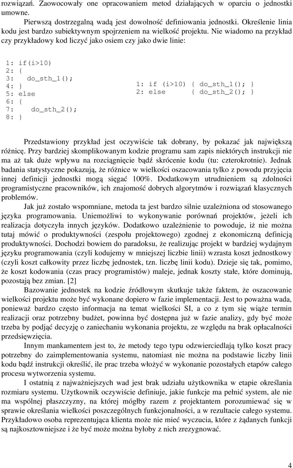 Nie wiadomo na przykład czy przykładowy kod liczyć jako osiem czy jako dwie linie: 1: if(i>10) 2: { 3: do_sth_1(); 4: } 5: else 6: { 7: do_sth_2(); 8: } 1: if (i>10) { do_sth_1(); } 2: else {