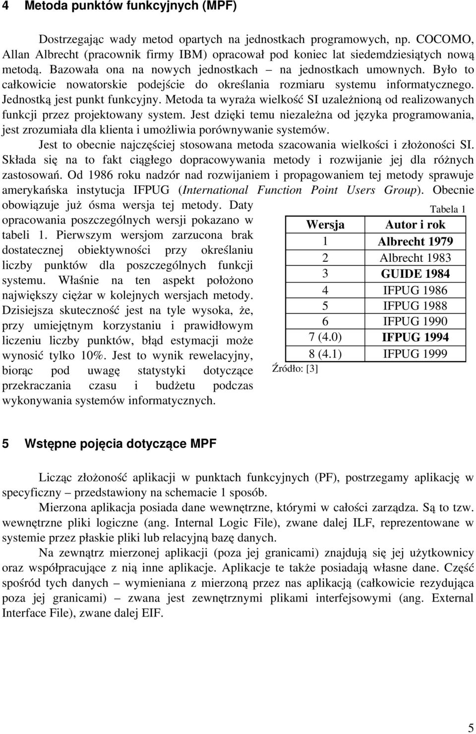 Było to całkowicie nowatorskie podejście do określania rozmiaru systemu informatycznego. Jednostką jest punkt funkcyjny.